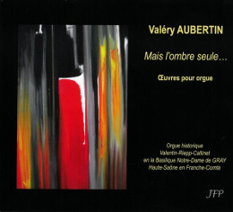 Couverture du cd d'orgue Mais l'ombre seule... de Valéry Aubertin, label JFP